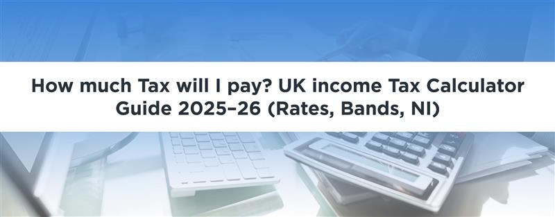 How Much Tax Will I Pay? UK Income Tax Calculator Guide 2025–26 (Rates, Bands, NI)